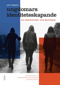 Att förstå ungdomars identitetsskapande : en inspirations- och metodbok; Emma Sorbring, Åsa Andersson, Martin Molin; 2014