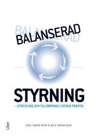Balanserad styrning : utveckling och tillämpning i svensk praktik; Carl-Johan Petri, Nils-Göran Olve; 2014