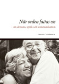 När orden fattas oss : om demens, språk och kommunikation; Camilla Lindholm; 2010