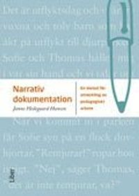 Narrativ dokumentation : en metod för utveckling av pedagogiskt arbete; Janne Hedegaard Hansen; 2011