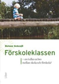 Förskoleklassen : en ö eller en bro mellan förskola och skola?; Helena Ackesjö; 2011