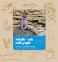 Friluftslivets pedagogik : en miljö- och utomhuspedagogik för kunskap, känsla och livskvalitet; Britta Brügge, Matz Glantz, Klas Sandell; 2011
