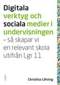 Digitala verktyg och sociala medier i undervisningen:; Christina Löfving; 2012