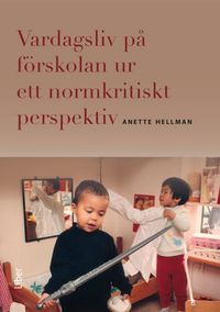 Vardagsliv på förskolan ur ett normkritiskt perspektiv; Anette Hellman; 2013