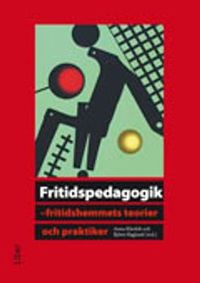 Fritidspedagogik : fritidshemmets teorier och praktiker; Anna Klerfelt, Björn Haglund (red.); 2011