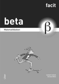 Matematikboken Beta Facit; Lennart Undvall, Christina Melin, Kristina Johnson, Conny Welén, Kerstin Dahlin; 2012