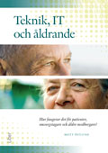 Teknik, IT och åldrande : hur fungerar det för patienter, omsorgstagare och äldre medborgare?; Britt Östlund; 2013