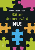 Bättre demensvård NU! : hur du förbättrar den dagliga vården och omsorgen för personer med demenssjukdom; Margareta Skog; 2012