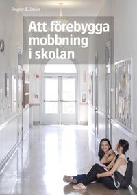 Att förebygga mobbning i skolan; Roger Ellmin; 2014