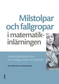Milstolpar och fallgropar i matematikinlärningen : matematikdidaktisk teori om misstag, orsaker och åtgärder; Per-Olof Bentley, Christine Bentley; 2016