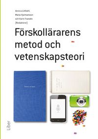 Förskollärarens metod- och vetenskapsteori; Annica Löfdahl, Maria Hjalmarsson, Karin Franzén; 2014
