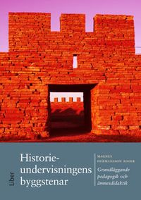 Historieundervisningens byggstenar : grundläggande pedagogik och ämnesdidaktik; Magnus Hermansson Adler; 2014