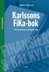 Karlssons FiKa-bok : finansiering och kalkylering, lösningsbok; Ingvar Karlsson; 2012