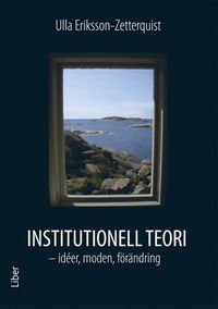 Institutionell teori : - idéer, moden, förändring; Ulla Eriksson-Zetterquist; 2012