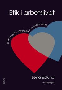 Etik i arbetslivet : En träningsbok för chefer och medarbetare; Lena Edlund; 2012