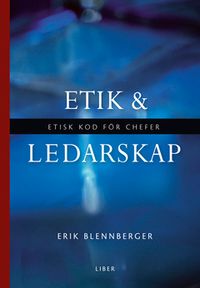 Etik och ledarskap : etisk kod för chefer; Erik Blennberger; 2012