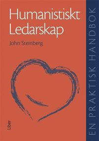 Humanistiskt ledarskap : En praktisk handbok; John Steinberg; 2012