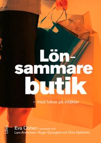 Lönsammare butik : med fokus på intäkter; Eva Cohen, Lars Andersson, Örne Kjellström, Roger Eijvergård; 2012
