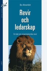 Revir och ledarskap : en bok om organisatoriska revir; Bo Ahrenfelt; 2012