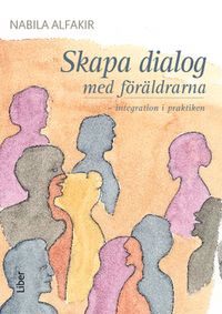 --SPÄRRAD-- Skapa dialog med föräldrarna : - integration i praktiken; Nabila Alfakir; 2012