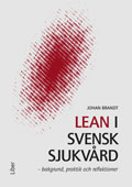 Lean i svensk sjukvård : bakgrund, praktik och reflektioner; Johan Brandt; 2013