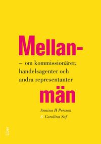 Mellanmän : om kommisionärer, handelsagenter och andra representanter; Annina H. Persson, Carolina Saf; 2015