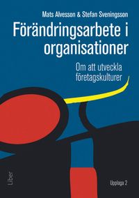 Förändringsarbete i organisationer : om att utveckla företagskulturer; Mats Alvesson, Stefan Sveningsson; 2014