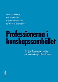 Professionerna i kunskapssamhället : en jämförande studie av svenska professioner; Thomas Brante, Eva Johansson, Gunnar Olofsson, Lennart G. Svensson; 2015