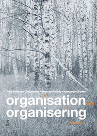 Organisation och organisering; Ulla Eriksson-Zetterquist, Thomas Kalling, Alexander Styhre; 2015