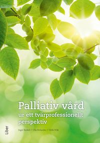 Palliativ vård : ur ett tvärprofessionellt perspektiv; Inger Benkel, Ulla Molander, Helle Wijk; 2016