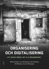 Organisering och digitalisering : att skapa värde i det 21:a århundradet; Mathias Cöster, Love Ekenberg, Cecilia Gullberg, Alf Westelius, Gunnar Wettergren; 2017