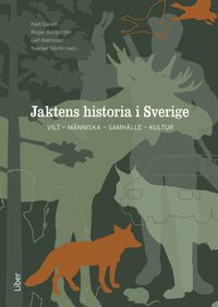 Jaktens historia i Sverige : vilt, människa, samhälle, kultur; Kjell Danell, Roger Bergström, Leif Mattson, Sverker Sörlin; 2016