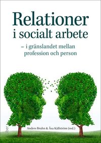 Relationer i socialt arbete : i gränslandet mellan profession och person; Anders Bruhn, Åsa Källström; 2018