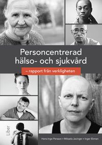 Personcentrerad hälso- och sjukvård : rapport från verkligheten.; Hans-Inge Persson, Mikaela Javinger, Inger Ekman; 2017