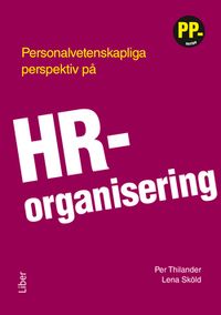 Personalvetenskapliga perspektiv på HR-organisering; Per Thilander, Lena Sköld; 2020