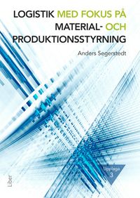 Logistik med fokus på material- och produktionsstyrning; Anders Segerstedt; 2018