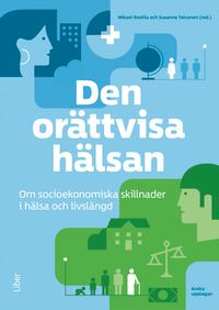 Den orättvisa hälsan : om socioekonomiska skillnader i hälsa och livslängd; Mikael Rostila, Susanna Toivanen; 2018
