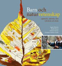 Barn och naturvetenskap : upptäcka, utforska och lära i förskola och skola; Ingela Elfström, Bodil Nilsson, Lillemor Sterner, Christina Wehner-Godée; 2014