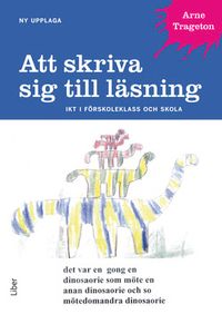 Att skriva sig till läsning : IKT i förskoleklass och skola; Arne Trageton; 2014