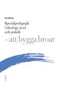 Specialpedagogik i ideologi, teori och praktik : att bygga broar; Ann Ahlberg; 2013
