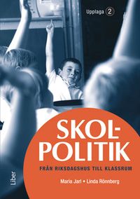 Skolpolitik : från riksdagshus till klassrum; Maria Jarl, Linda Rönnberg; 2015