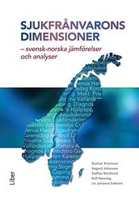 Sjukfrånvarons dimensioner : svensk-norska jämförelser och analyser; Gunnar Aronsson, Vegard Johansen, Staffan Marklund, Rolf Rönning, Liv Johanne Solheim; 2015