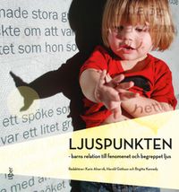 Ljuspunkten : barns relation till fenomenet och begreppet ljus; Karin Alnervik, Harold Göthson, Birgitta Kennedy; 2013
