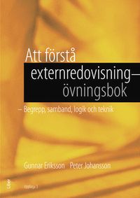 Att förstå externredovisning - Övningsbok : begrepp, samband, logik och teknik; Gunnar Eriksson, Peter Johansson; 2014