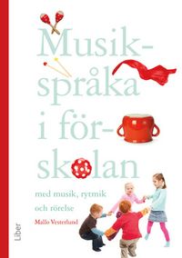 Musikspråka i förskolan : med musik, rytmik och rörelse; Mallo Vesterlund; 2015