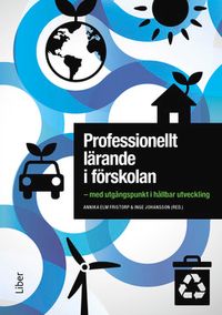 Professionellt lärande i förskolan : med utgångspunkt i hållbar utveckling; Annika Elm Fristorp, Inge Johansson; 2015