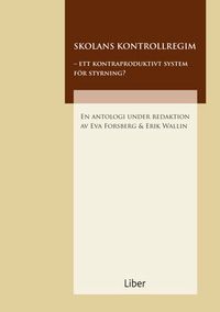 Skolans kontrollregim : ett kontraproduktivt system för styrning?; Eva Forsberg, Erik Wallin; 2019