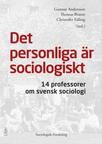 Det personliga är sociologiskt : 14 professorer om svensk sociologi; Gunnar Andersson, Thomas Brante, Christofer Edling (red); 2015