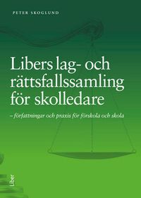 Libers lag- och rättsfallssamling för skolledare - författningar och praxis för förskola och skola; Peter Skoglund; 2015