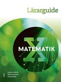 Matematik X Lärarguide - med bedömningsstöd och extramaterial; Lennart Undvall, Kristina Johnson, Conny Welén, Sara Ramsfeldt; 2017